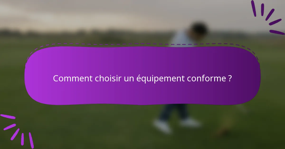 Comment choisir un équipement conforme ?