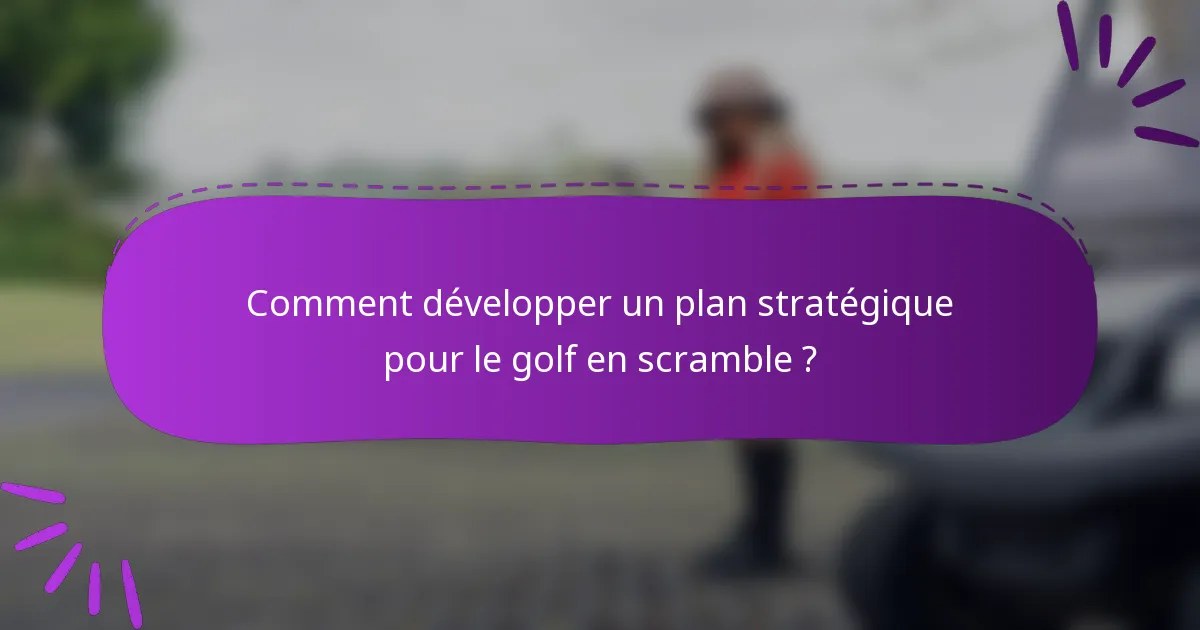 Comment développer un plan stratégique pour le golf en scramble ?