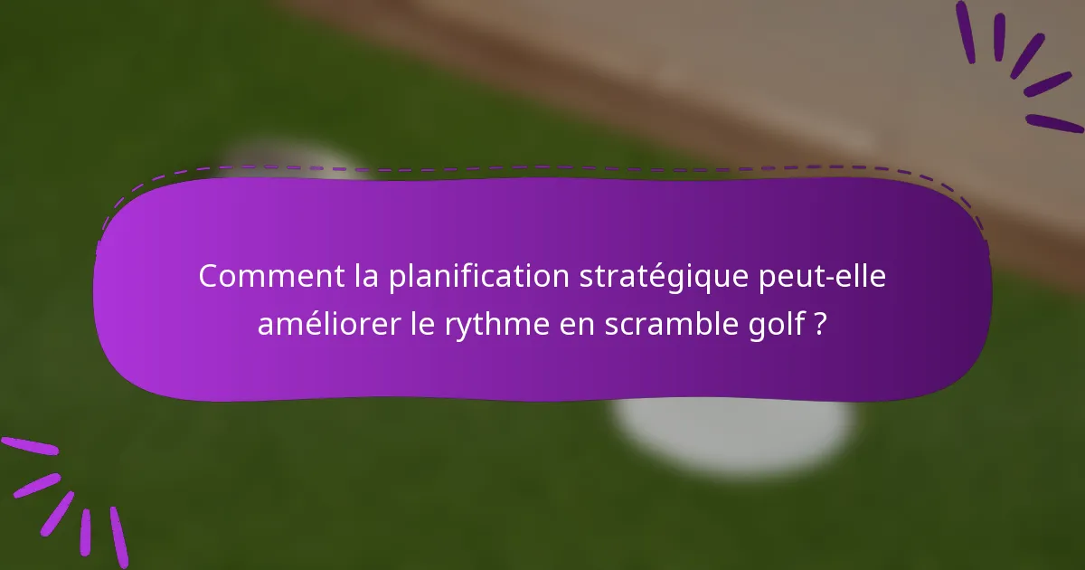 Comment la planification stratégique peut-elle améliorer le rythme en scramble golf ?