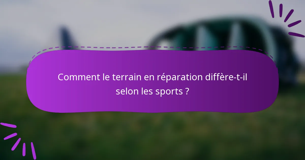 Comment le terrain en réparation diffère-t-il selon les sports ?
