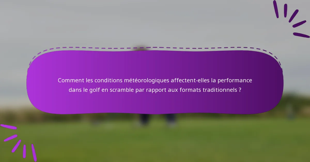 Comment les conditions météorologiques affectent-elles la performance dans le golf en scramble par rapport aux formats traditionnels ?