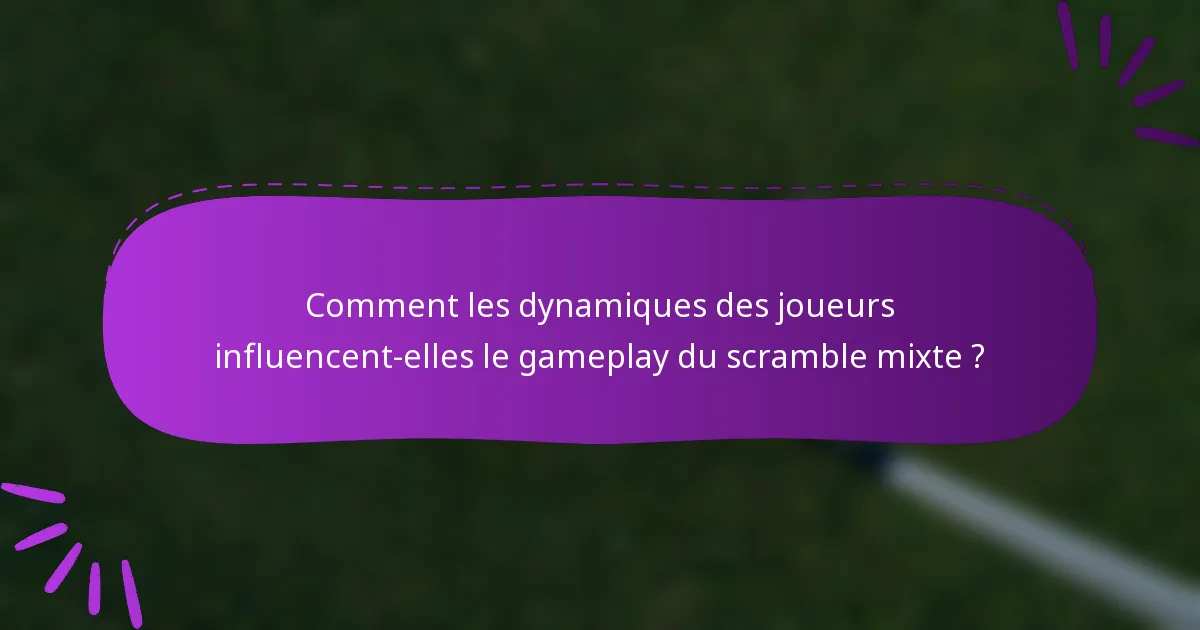 Comment les dynamiques des joueurs influencent-elles le gameplay du scramble mixte ?