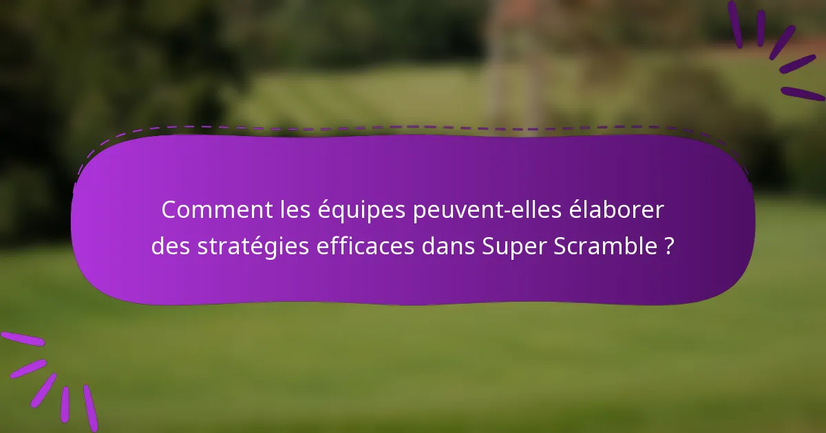 Comment les équipes peuvent-elles élaborer des stratégies efficaces dans Super Scramble ?