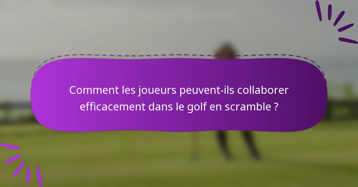 Comment les joueurs peuvent-ils collaborer efficacement dans le golf en scramble ?