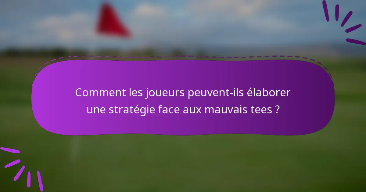 Comment les joueurs peuvent-ils élaborer une stratégie face aux mauvais tees ?
