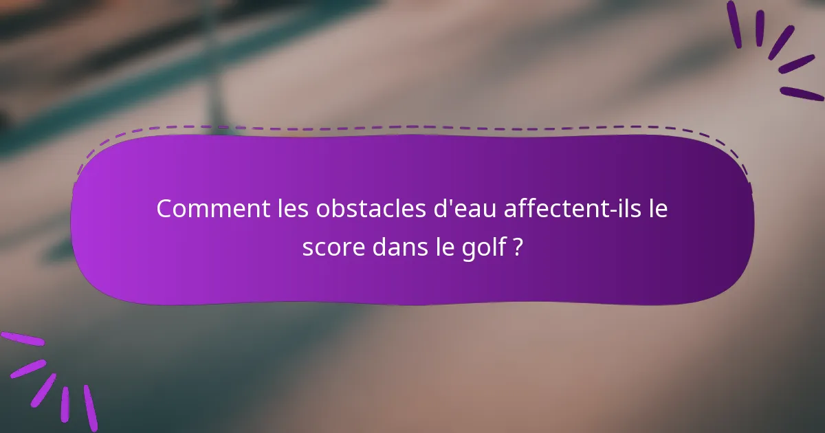 Comment les obstacles d'eau affectent-ils le score dans le golf ?