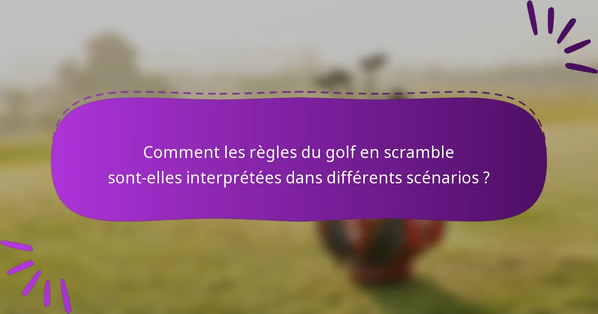 Comment les règles du golf en scramble sont-elles interprétées dans différents scénarios ?