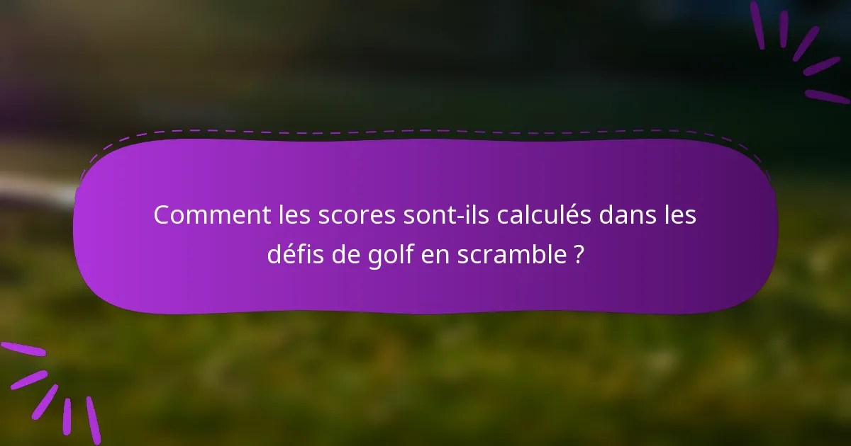 Comment les scores sont-ils calculés dans les défis de golf en scramble ?