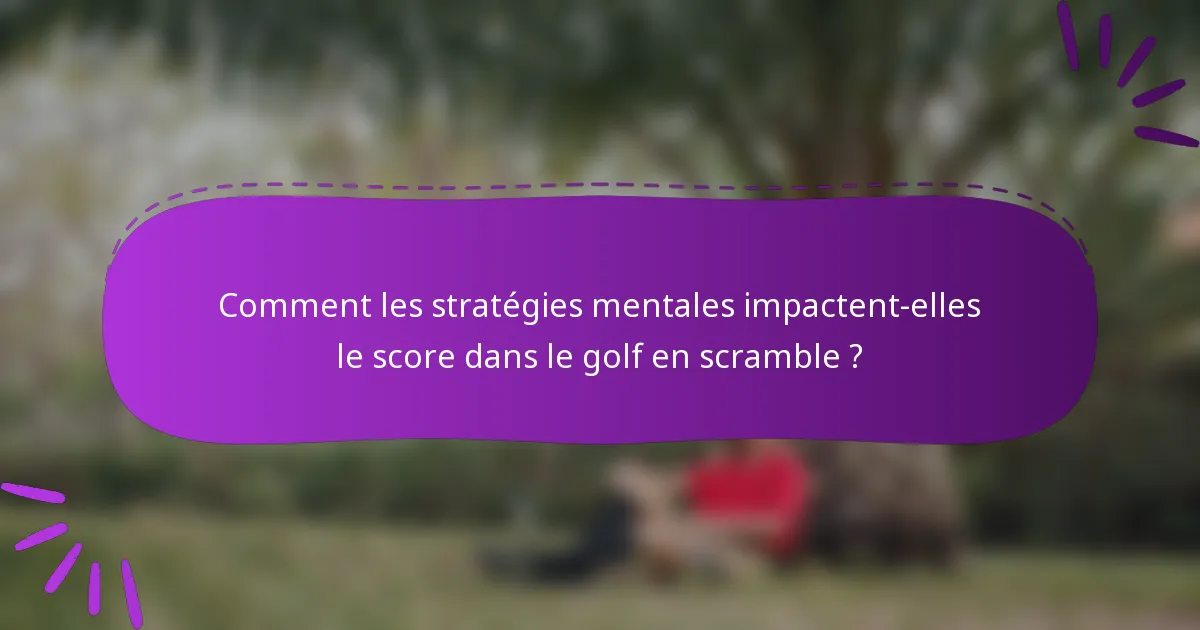 Comment les stratégies mentales impactent-elles le score dans le golf en scramble ?