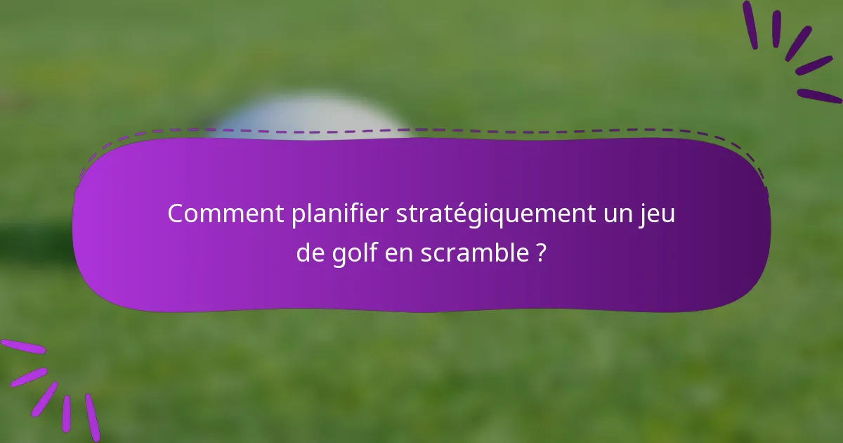 Comment planifier stratégiquement un jeu de golf en scramble ?