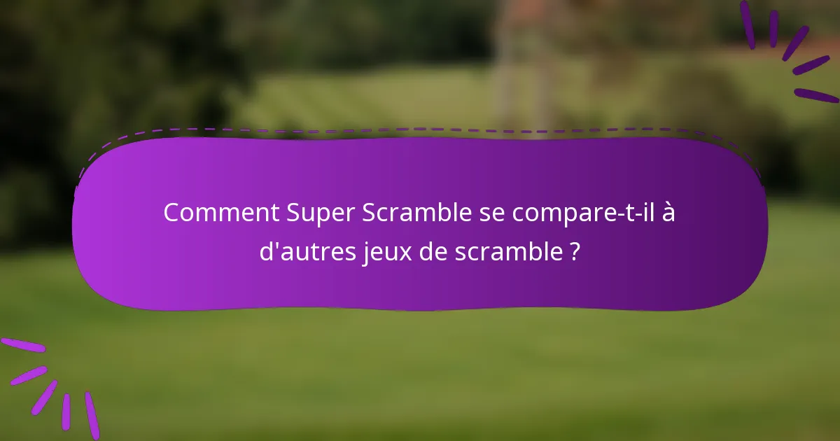 Comment Super Scramble se compare-t-il à d'autres jeux de scramble ?