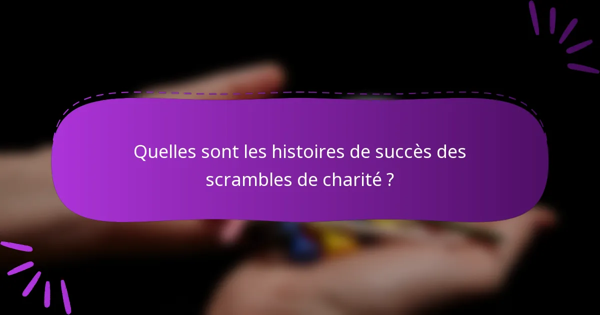 Quelles sont les histoires de succès des scrambles de charité ?