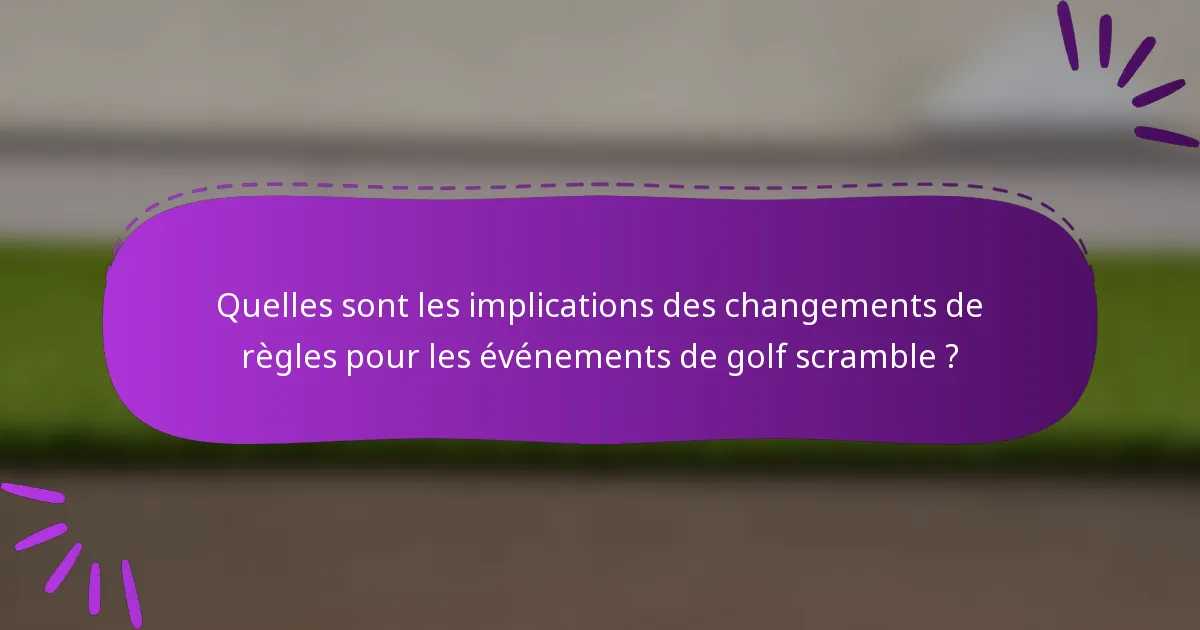Quelles sont les implications des changements de règles pour les événements de golf scramble ?