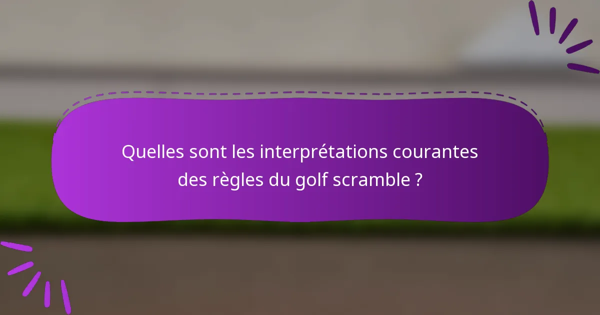Quelles sont les interprétations courantes des règles du golf scramble ?