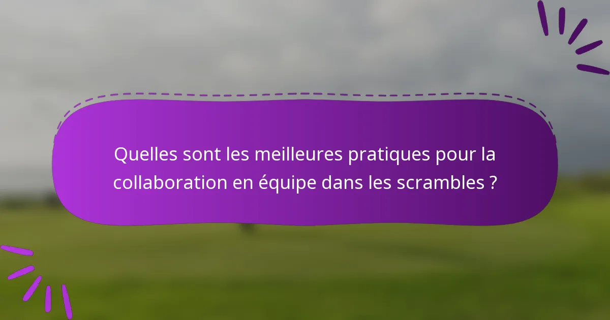 Quelles sont les meilleures pratiques pour la collaboration en équipe dans les scrambles ?