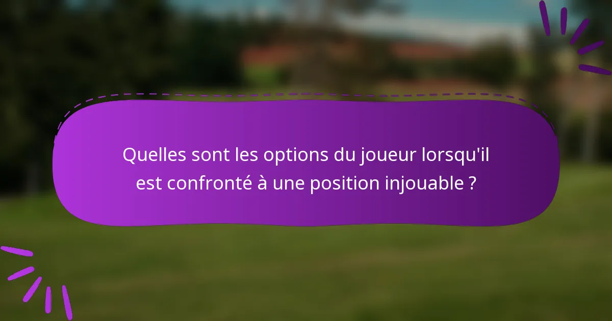 Quelles sont les options du joueur lorsqu'il est confronté à une position injouable ?