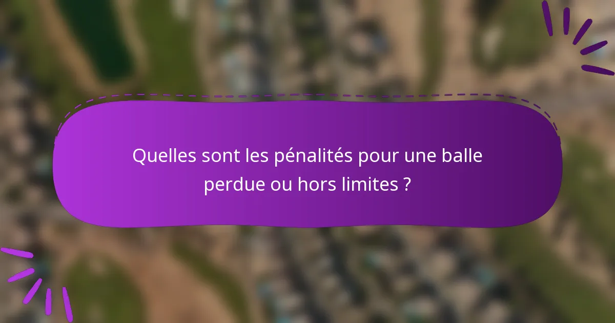 Quelles sont les pénalités pour une balle perdue ou hors limites ?