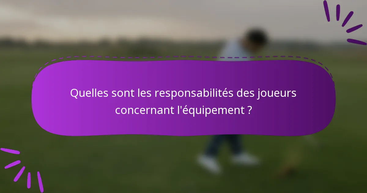 Quelles sont les responsabilités des joueurs concernant l'équipement ?