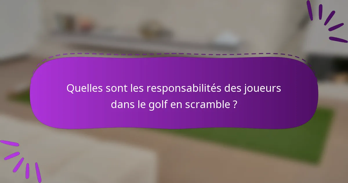 Quelles sont les responsabilités des joueurs dans le golf en scramble ?