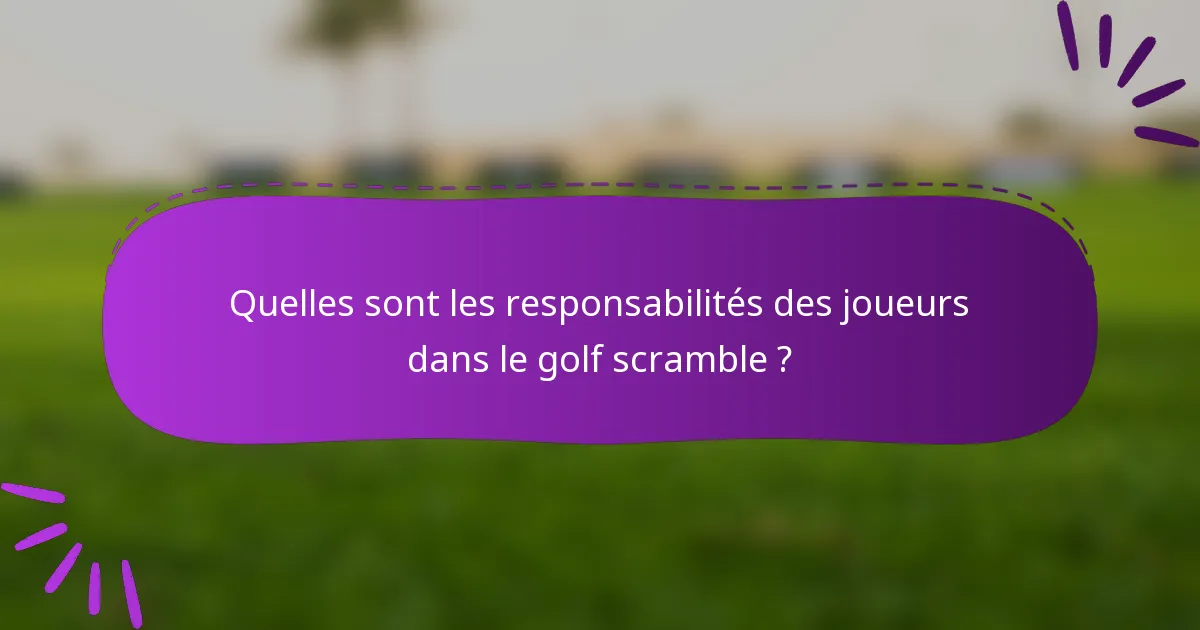 Quelles sont les responsabilités des joueurs dans le golf scramble ?