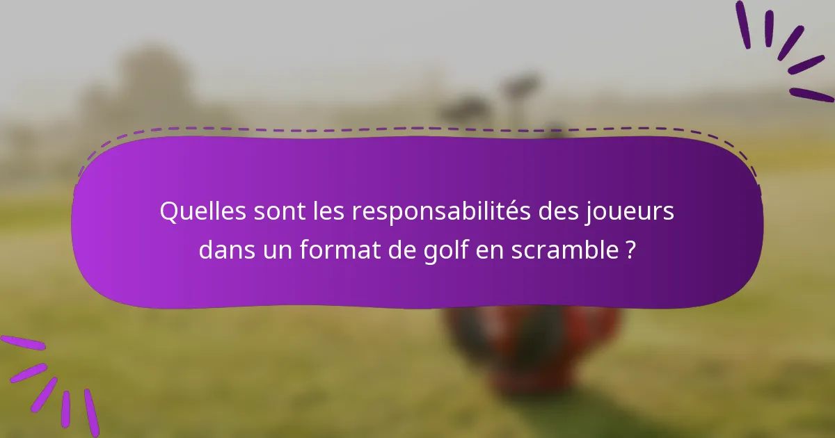 Quelles sont les responsabilités des joueurs dans un format de golf en scramble ?