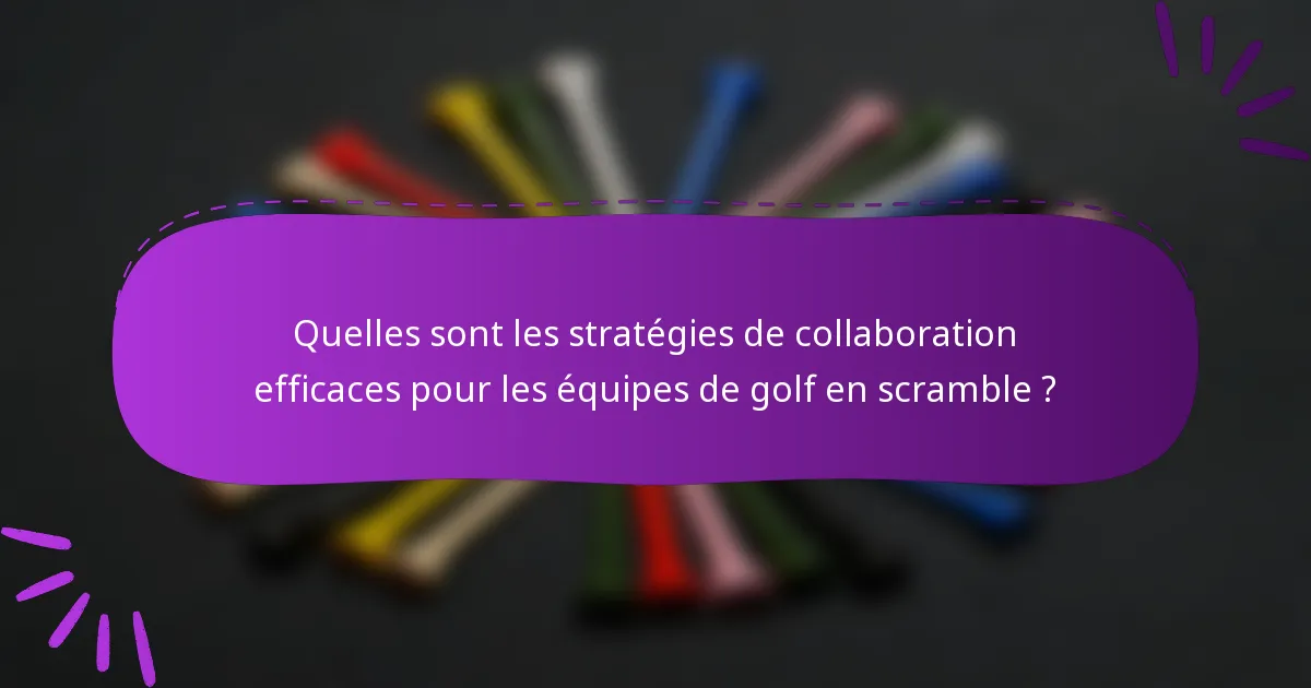 Quelles sont les stratégies de collaboration efficaces pour les équipes de golf en scramble ?