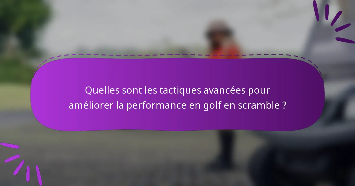 Quelles sont les tactiques avancées pour améliorer la performance en golf en scramble ?
