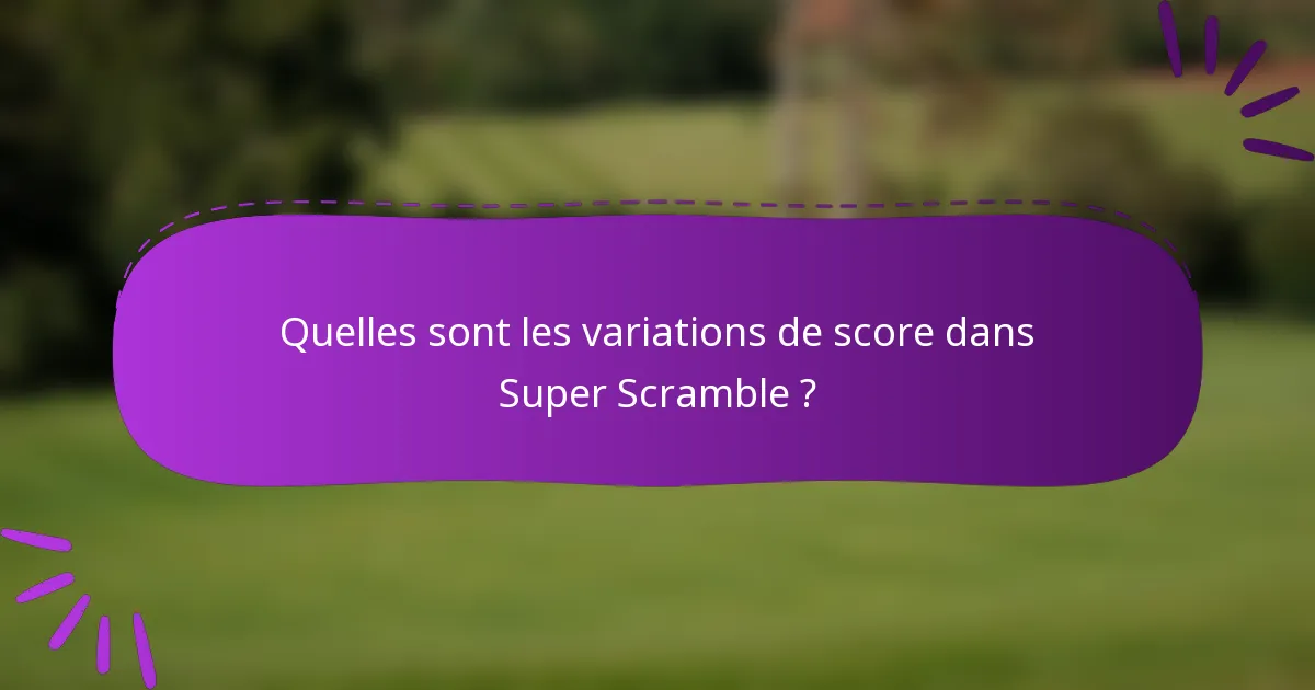 Quelles sont les variations de score dans Super Scramble ?
