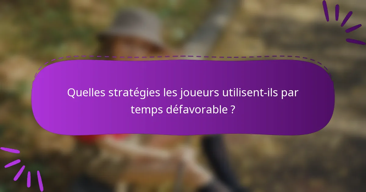 Quelles stratégies les joueurs utilisent-ils par temps défavorable ?