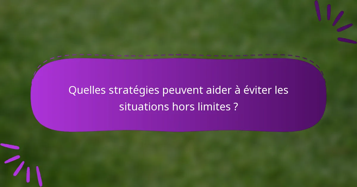 Quelles stratégies peuvent aider à éviter les situations hors limites ?