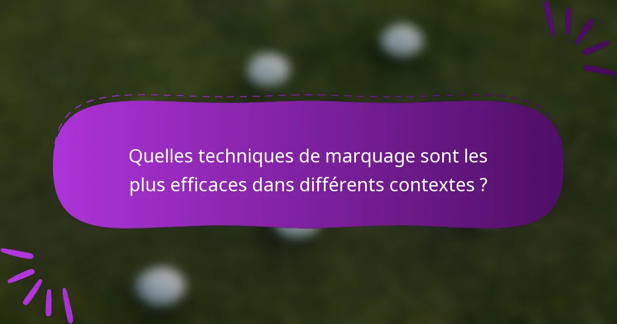 Quelles techniques de marquage sont les plus efficaces dans différents contextes ?