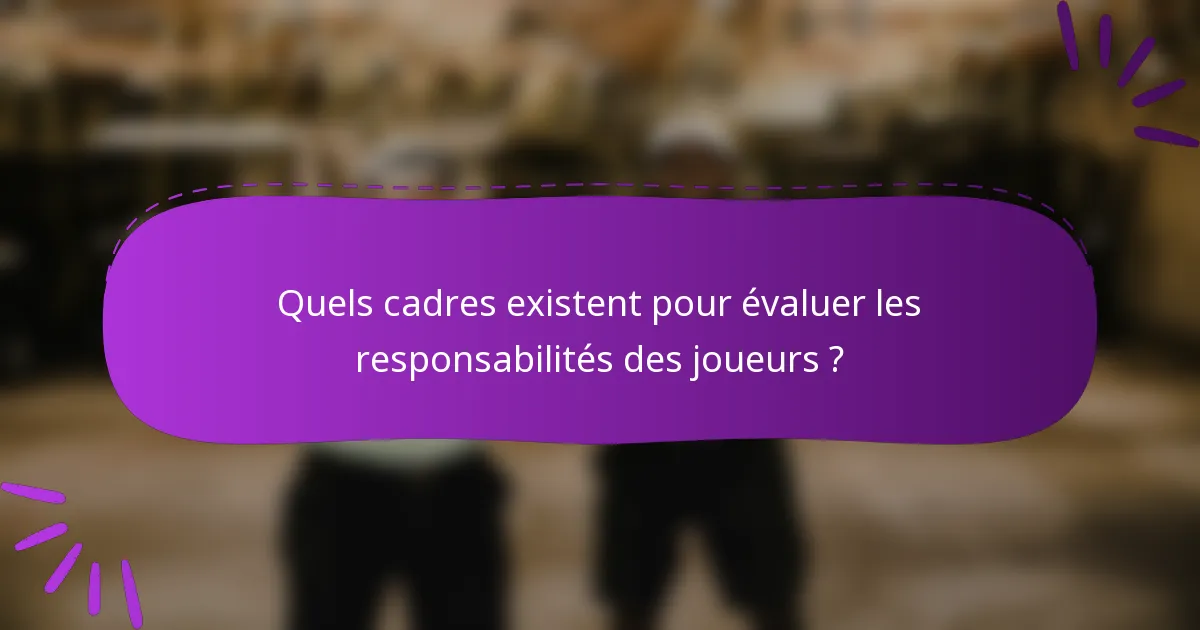 Quels cadres existent pour évaluer les responsabilités des joueurs ?