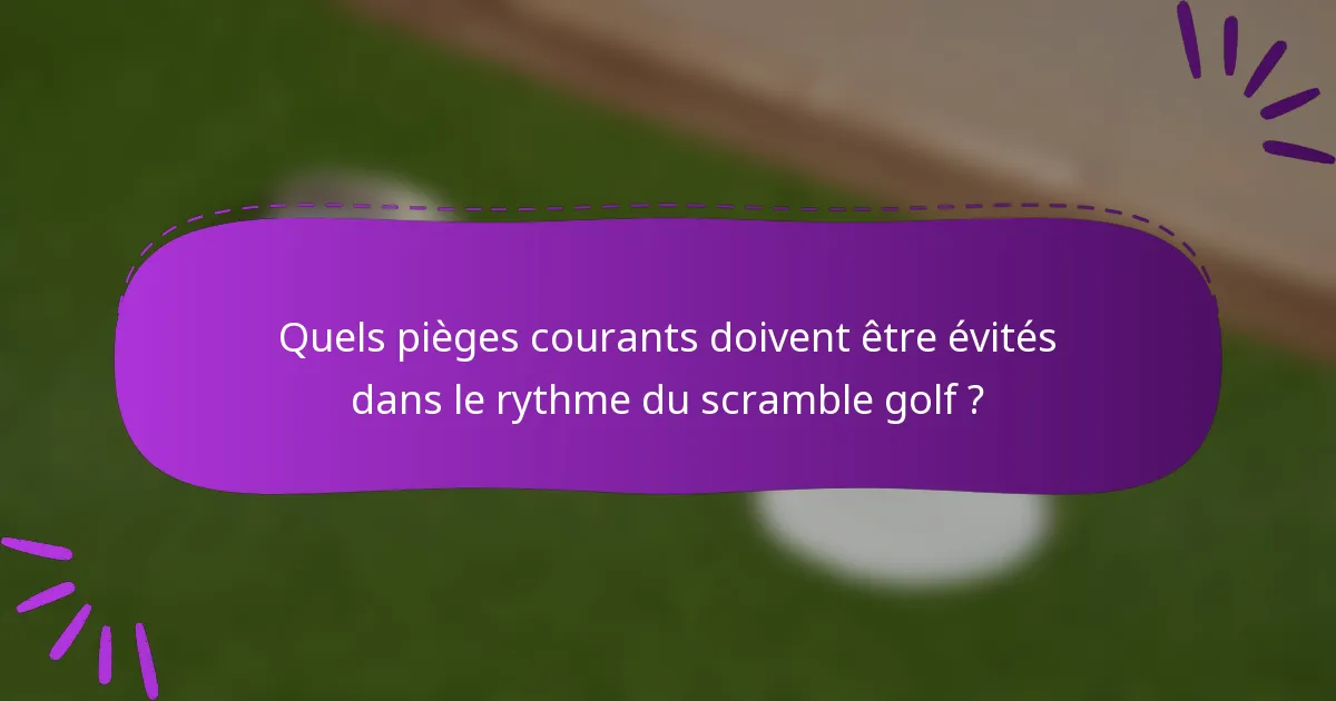 Quels pièges courants doivent être évités dans le rythme du scramble golf ?