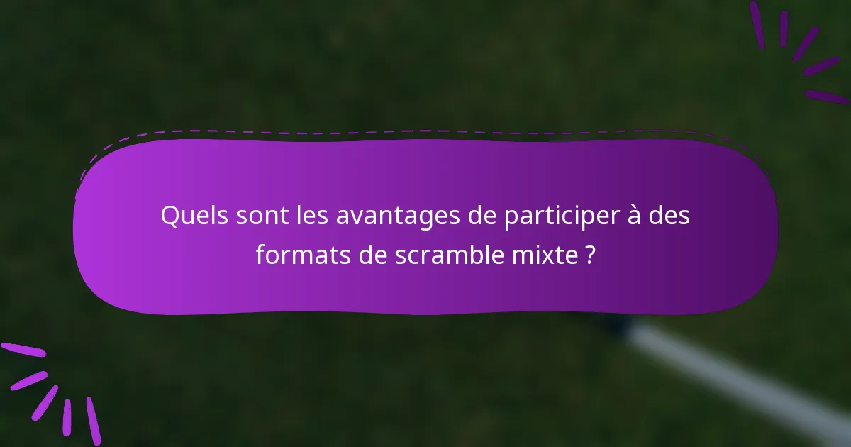 Quels sont les avantages de participer à des formats de scramble mixte ?