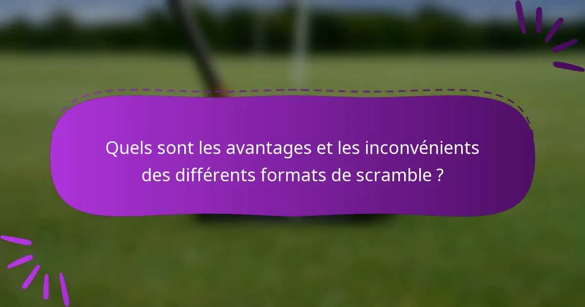 Quels sont les avantages et les inconvénients des différents formats de scramble ?