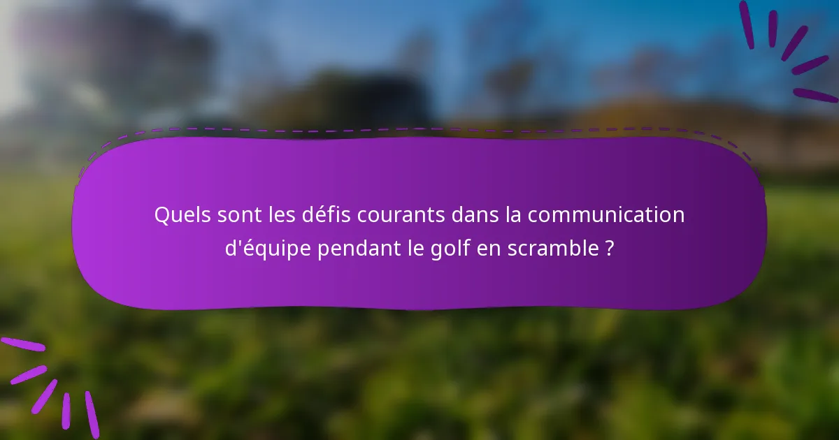 Quels sont les défis courants dans la communication d'équipe pendant le golf en scramble ?