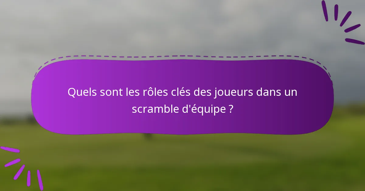 Quels sont les rôles clés des joueurs dans un scramble d'équipe ?