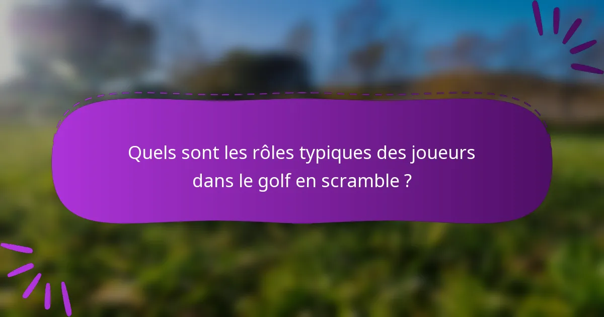 Quels sont les rôles typiques des joueurs dans le golf en scramble ?